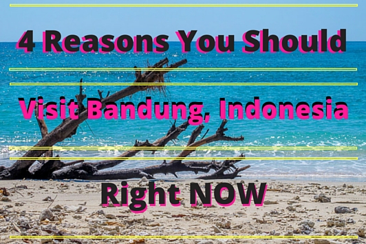 4 Reasons You Should Visit Bandung, Indonesia Right Now